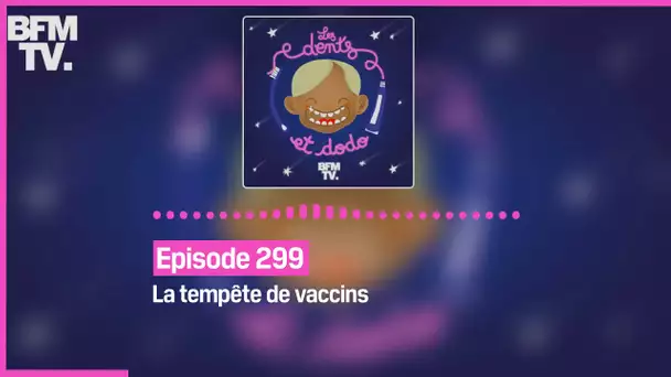 Episode 299 : La tempête de vaccins - Les dents et dodo