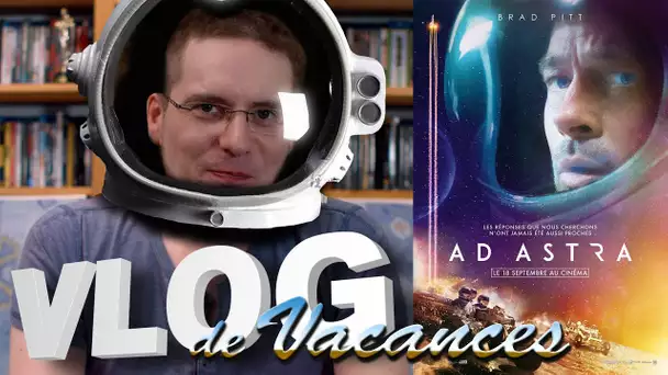 Vlog de Vacances #614 - Ad Astra