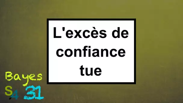 L'excès de confiance tue | Bayes 31