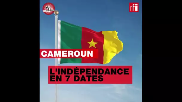 L’indépendance du Cameroun en sept dates