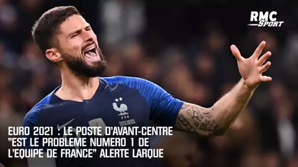 Euro 2021 : Le poste d'avant-centre "est le problème numéro 1 de l'équipe de France" alerte Larqué