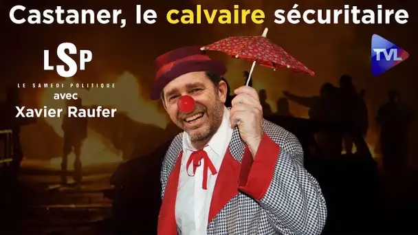 Castaner, la plaie de l'Intérieur - Le Samedi Politique avec Xavier Raufer