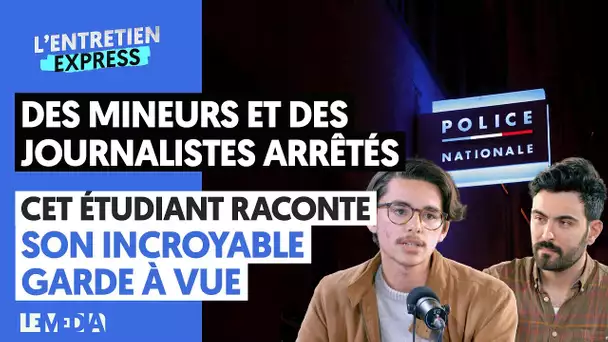 "DES MINEURS ET DES JOURNALISTES ARRÊTÉS" : CET ÉTUDIANT RACONTE SON INCROYABLE GARDE À VUE