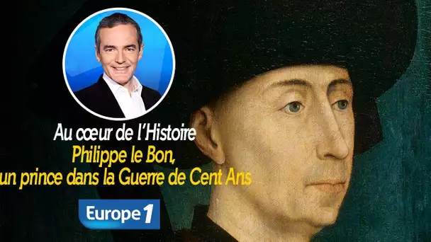 Au cœur de l'histoire: Philippe le Bon, un prince dans la Guerre de Cent Ans (Franck Ferrand)