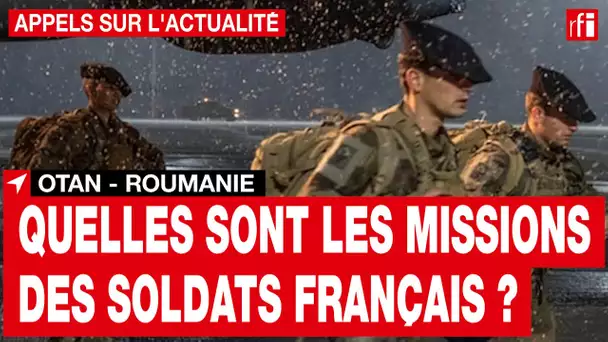 Guerre en Ukraine : que vont faire les soldats français en Roumanie ? • RFI