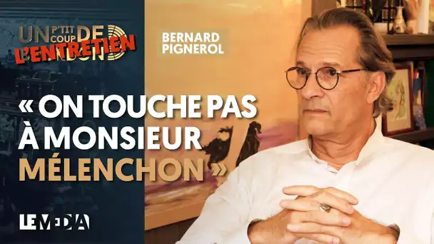 "ON TOUCHE PAS À MONSIEUR MÉLENCHON" - BERNARD PIGNEROL