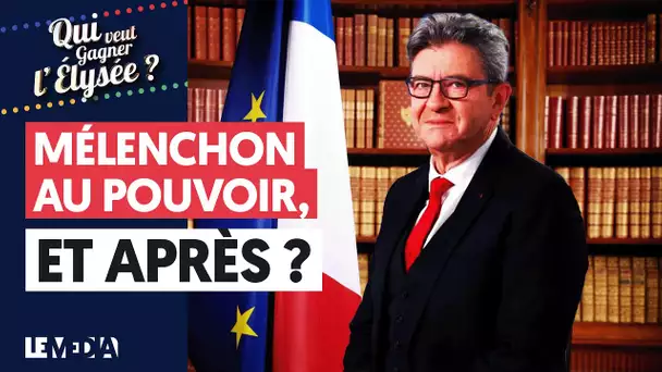 MÉLENCHON AU POUVOIR, ET APRÈS ?