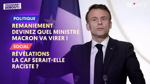 REMANIEMENT : DEVINEZ QUEL MINISTRE MACRON VA VIRER ! / REVELATIONS : LA CAF SERAIT-ELLE RACISTE ?