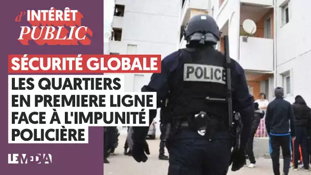 SÉCURITÉ GLOBALE, LES QUARTIERS EN PREMIÈRE LIGNE FACE À L'IMPUNITÉ POLICIÈRE