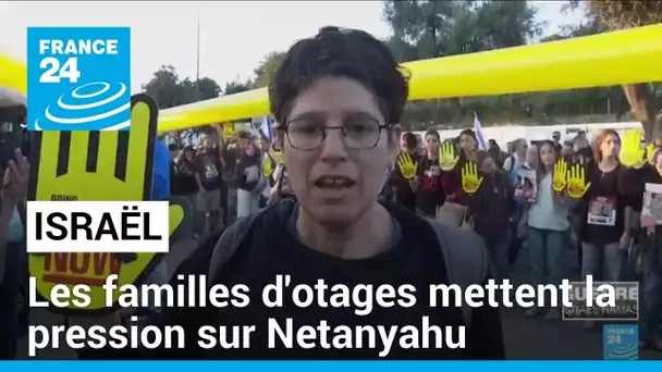 Israël : les familles d'otages mettent la pression sur Netanyahu • FRANCE 24