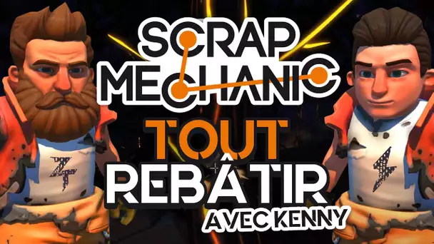 Scrap Mechanic #12 : Tout rebâtir (ft. Kenny)