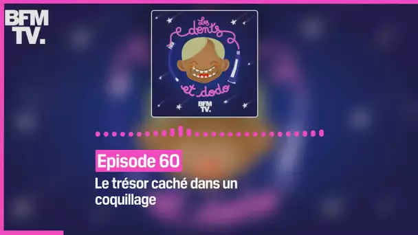 Episode 60 :  Le trésor caché dans un coquillage - Les dents et dodo