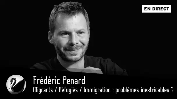 Migrants / Réfugiés / Immigration : problèmes inextricables ? [EN DIRECT]