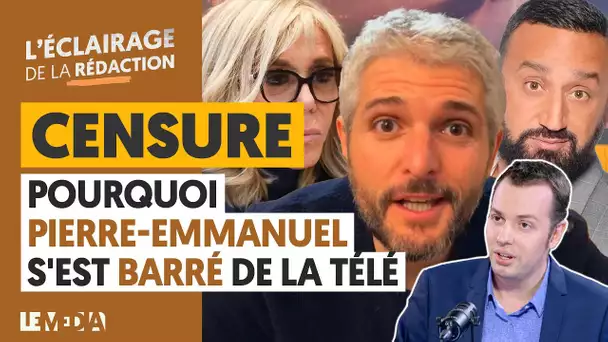 CENSURE : POURQUOI PIERRE-EMMANUEL S'EST BARRÉ DE LA TÉLÉ