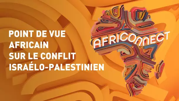 🌍 AFRICONNECT 🌍 POINT DE VUE AFRICAIN SUR LE CONFLIT ISRAÉLO-PALESTINIEN