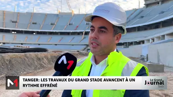 Les travaux du Grand Stade de Tanger avancent à un rythme effréné