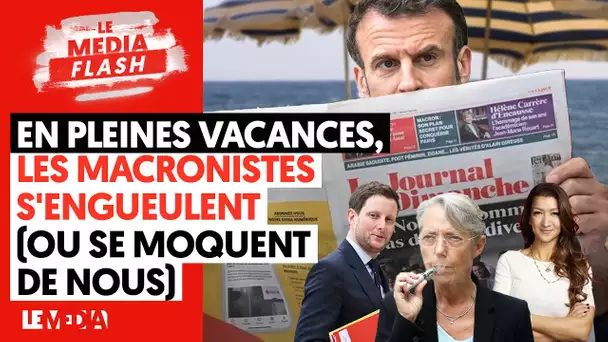 JDD : POURQUOI LES MACRONISTES S'ENGUEULENT (ET SE MOQUENT DE NOUS) EN PLEINES VACANCES