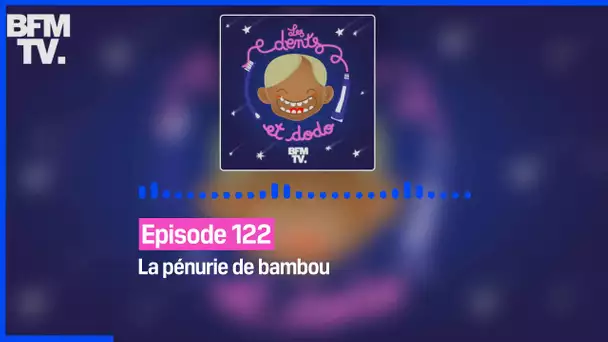 Episode 122 : La pénurie de bambou - Les dents et dodo
