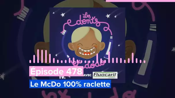 Les dents et dodo - Épisode 478 : Le McDo 100% raclette