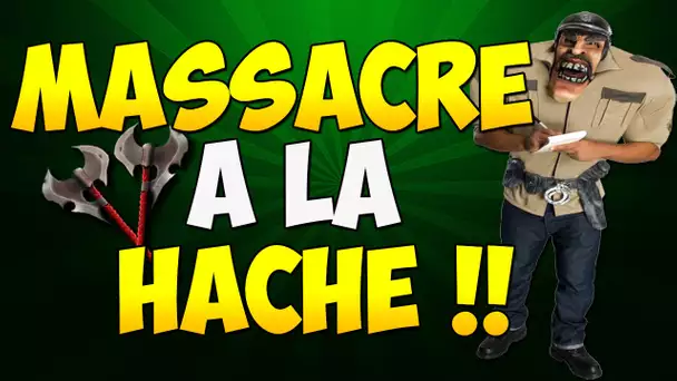 MASSACRE A LA HACHE !!!