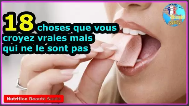 18 choses que vous croyez vraies mais qui ne le sont pas|Nutrition Beauté Santé