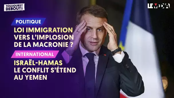 LOI IMMIGRATION : VERS UNE IMPLOSION DE LA MACRONIE ? / ISRAËL -HAMAS : LE CONFLIT S’ÉTEND AU YÉMEN