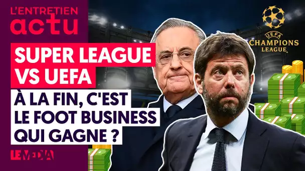 SUPER LEAGUE VS UEFA : À LA FIN, C’EST LE FOOT BUSINESS QUI GAGNE ?