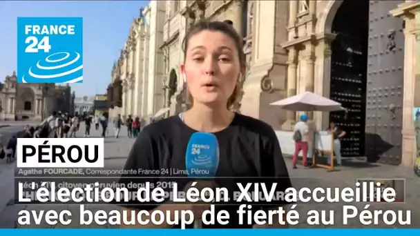 L'élection de Léon XIV accueillie avec beaucoup de fierté au Pérou • FRANCE 24
