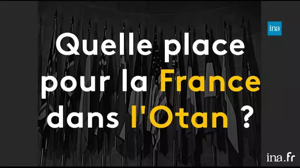 Quelle place pour la France dans l’Otan ?  | Franceinfo INA