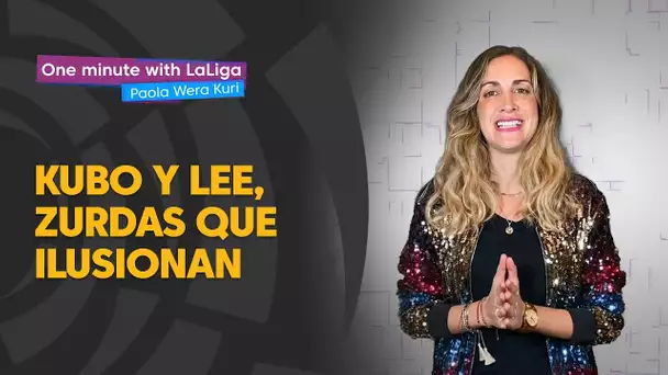 One minute with LaLiga & ‘La Wera‘ Kuri: Lee y Kubo, zurdas que enamoran
