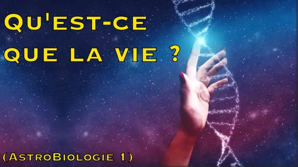 Qu'est-ce que la vie ? (Astrobiologie 1)