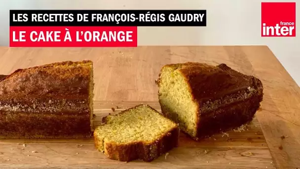 Le cake à l’orange - Les recettes de François-Régis Gaudry