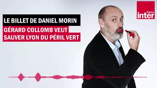 Gérard Collomb veut sauver Lyon du péril vert - Le billet de Daniel Morin