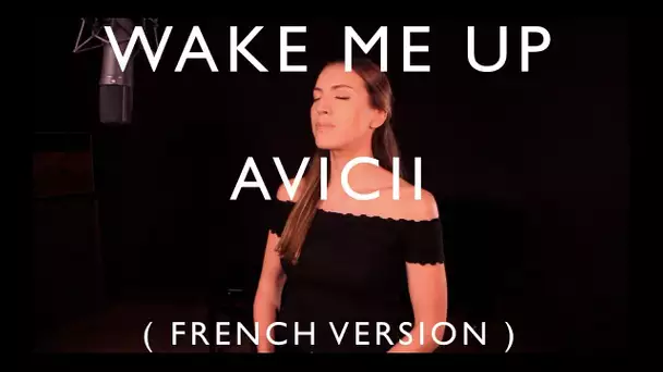 WAKE ME UP ( FRENCH VERSION ) AVICII ft. ALOE BLACC ( TRIBUTE TO AVICII )