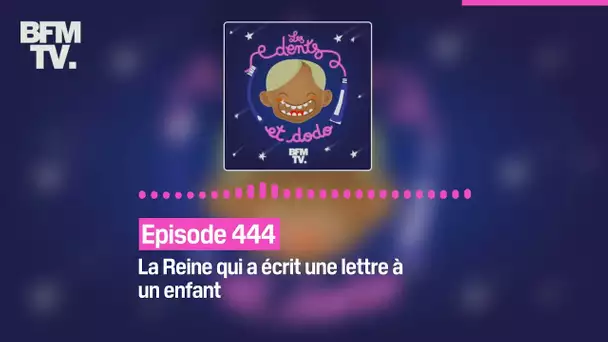 Les dents et dodo - Épisode 444 : La Reine qui a écrit une lettre à un enfant