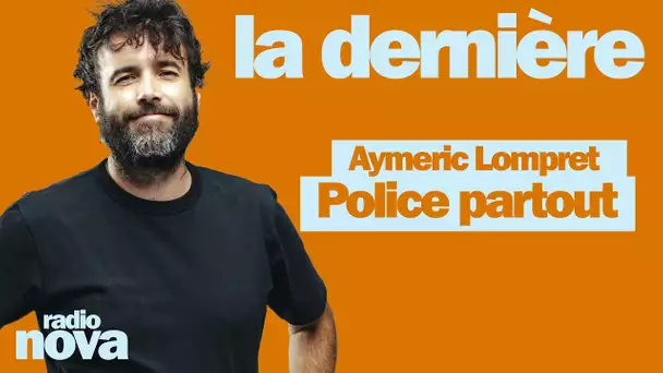 Police partout - La chronique d'Aymeric Lompret dans "La dernière"