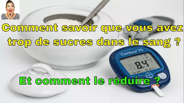 Comment savoir que vous avez trop de sucres dans le sang ? et comment le réduire ?