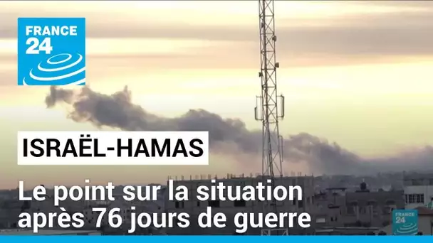 Israël-Hamas : le point sur la situation après 76 jours de guerre • FRANCE 24