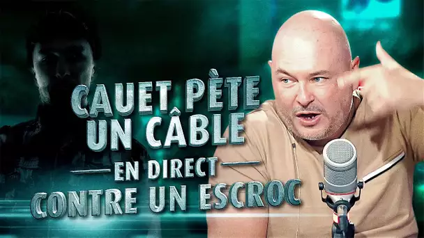 CAUET PÈTE UN CÂBLE EN DIRECT CONTRE UN ESCROC