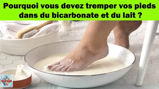 Pourquoi vous devez tremper vos pieds dans du bicarbonate et du lait