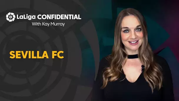 LaLiga Confidential with Kay Murray: Sevilla FC, unstoppable