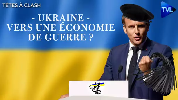 Ukraine, climat : vers une économie de guerre ? - Têtes à Clash n°106 - TVL