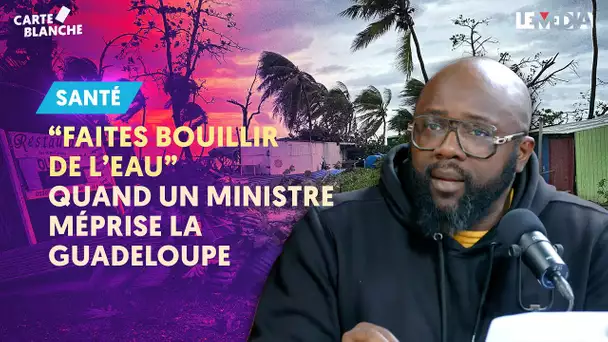 "FAITES BOUILLIR DE L'EAU" : QUAND UN MINISTRE MÉPRISE LA GUADELOUPE