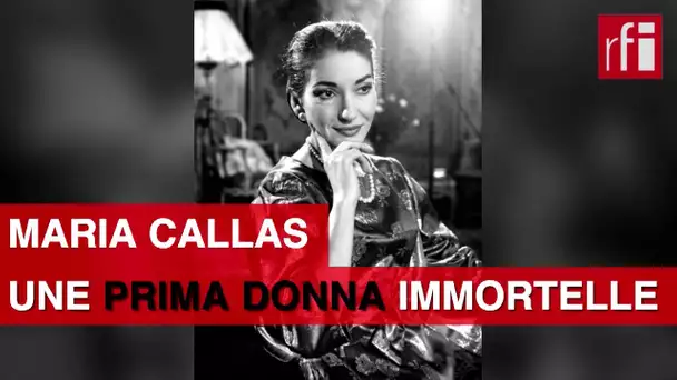 Maria Callas, une prima donna immortelle