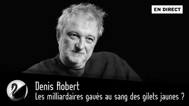 Les milliardaires gavés au sang des gilets jaunes ? Denis Robert [EN DIRECT]