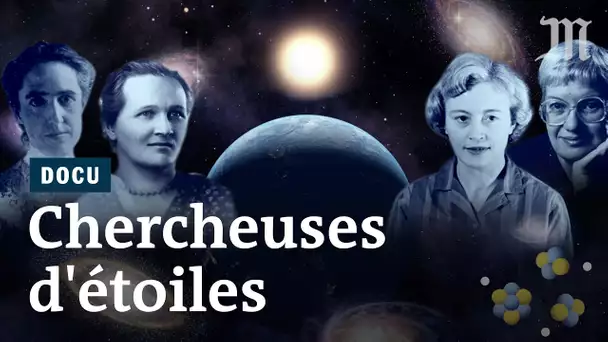 « Chercheuses d’étoiles » : ces femmes qui ont changé l’Univers (intégrale)