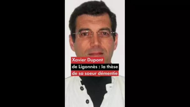 Xavier Dupont de Ligonnès : la thèse de sa sœur démentie