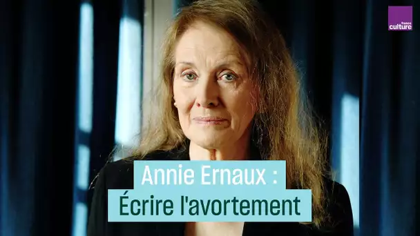 Annie Ernaux : écrire l'avortement