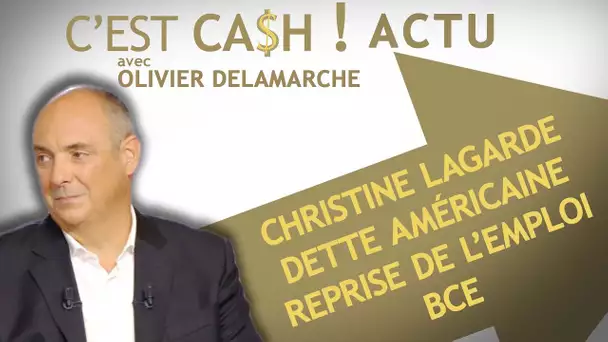 C'EST CASH ! - Débrief de l’Actu #4  : BCE, Christine Lagarde, dette américaine, reprise de l'emploi