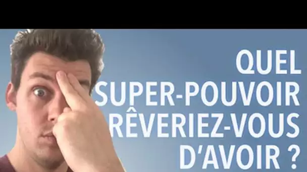 Quel super-pouvoir rêveriez-vous d'avoir ? (Vos réponses à mon sondage)